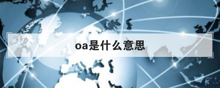 oa是什么意思？oa系統(tǒng)優(yōu)點及缺點解析